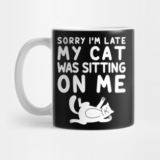 Sorry I'm Late My Cat Was Sitting On Me Mug